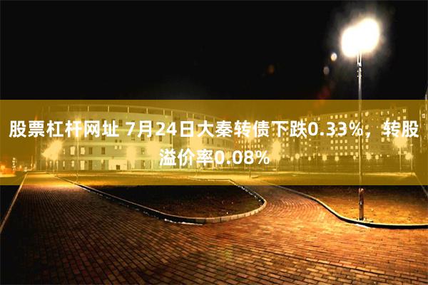 股票杠杆网址 7月24日大秦转债下跌0.33%，转股溢价率0.08%