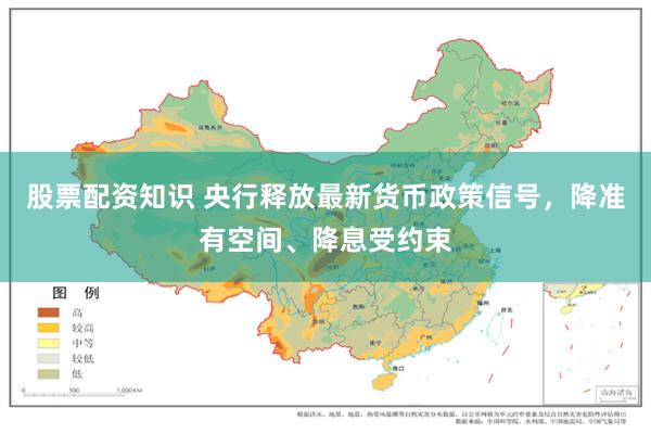 股票配资知识 央行释放最新货币政策信号，降准有空间、降息受约束