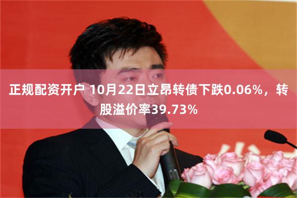 正规配资开户 10月22日立昂转债下跌0.06%，转股溢价率39.73%