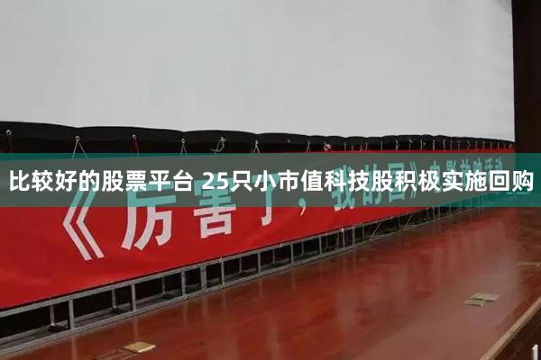 比较好的股票平台 25只小市值科技股积极实施回购